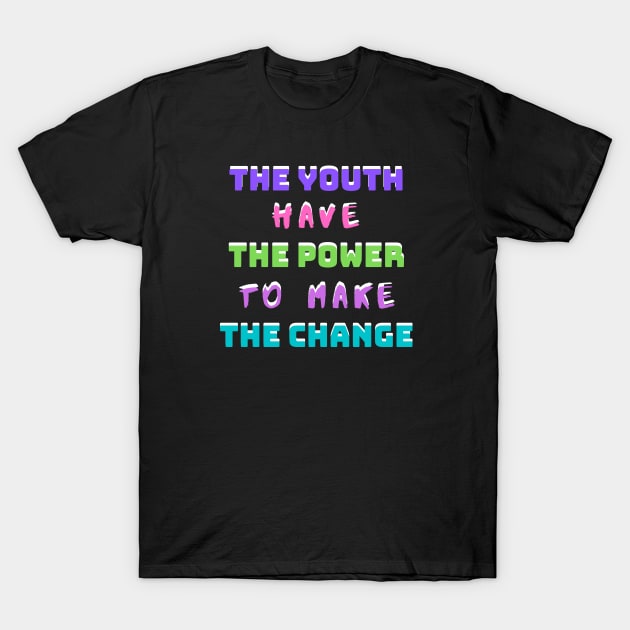 The Youth Have The Power To Make The Change T-Shirt by KoreDemeter14